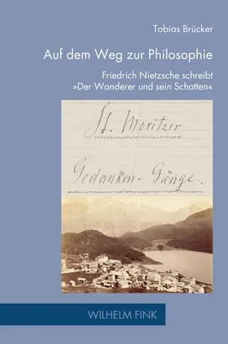 Buchcover «Auf dem Weg zur Philosophie: Friedrich Nietzsche schreibt Der Wanderer und sein Schatten»